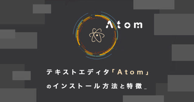 無料のテキストエディタは「Atom」がおすすめ！特徴やインストール方法やをご紹介